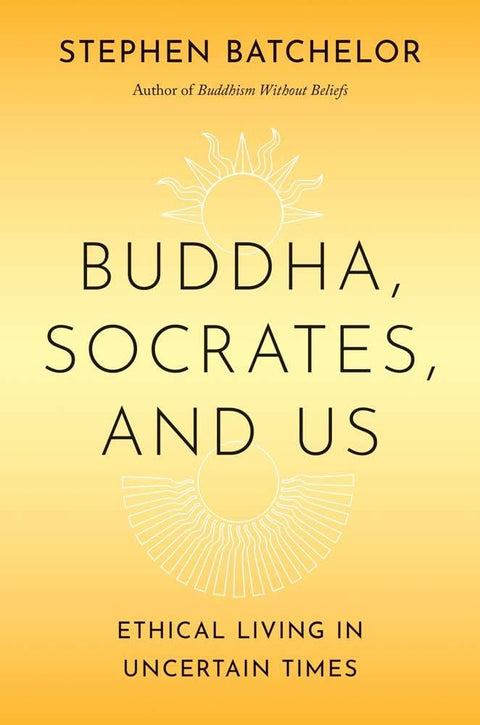 Buddha, Socrates, and Us: Ethical Living in Uncertain Times cover image