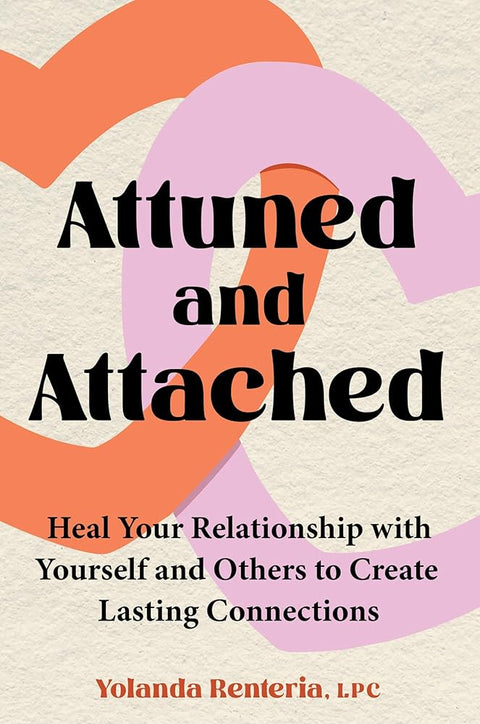 Attuned and Attached: Heal Your Relationship with Yourself and Others to Create Lasting Connections cover image