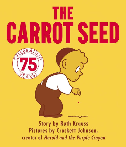 The Carrot Seed : 75th Anniversary: The Atlantic Essential Picture Book for Children about Believing, Patience, and Growing Dreams cover image