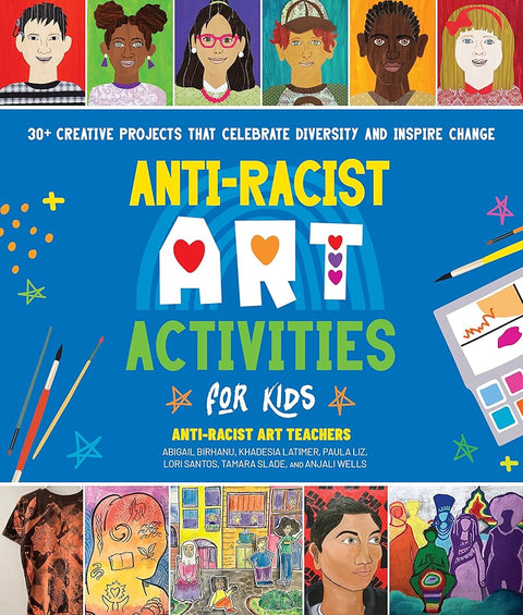 Anti-Racist Art Activities for Kids: 30+ Creative Projects that Celebrate Diversity and Inspire Change cover image
