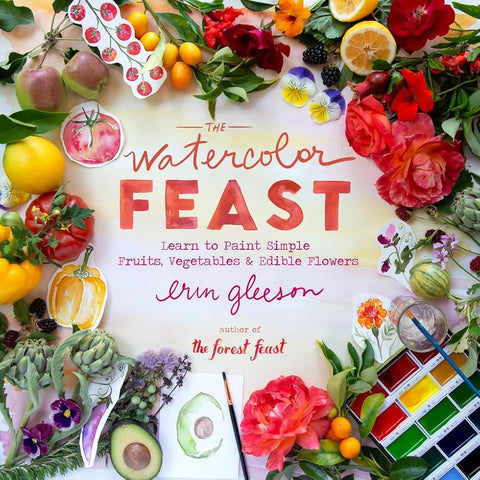 The Watercolor Feast: Learn to Paint Simple Fruits, Vegetables, and Flowers cover image