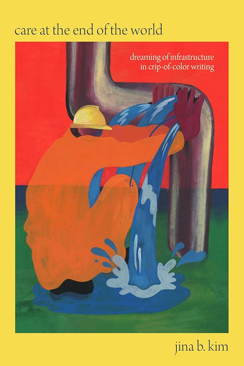 Care at the End of the World: Dreaming of Infrastructure in Crip-of-Color Writing cover image