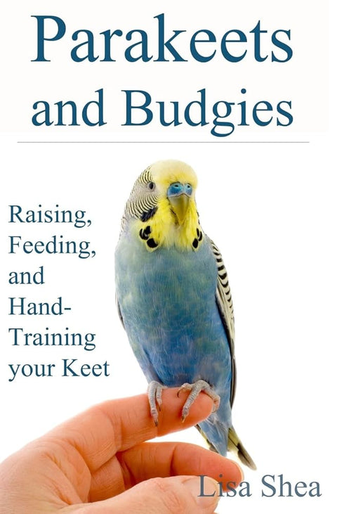 Parakeets And Budgies - Raising, Feeding, And Hand-Training Your Keet cover image