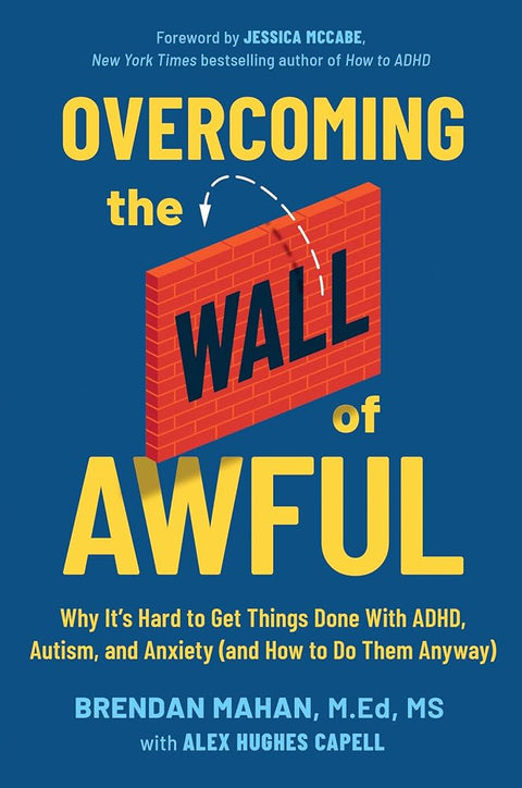 Overcoming the Wall of Awful: Why It’s Hard to Get Things Done with ADHD, Autism, and Anxiety (and How to Do Them Anyway) cover image