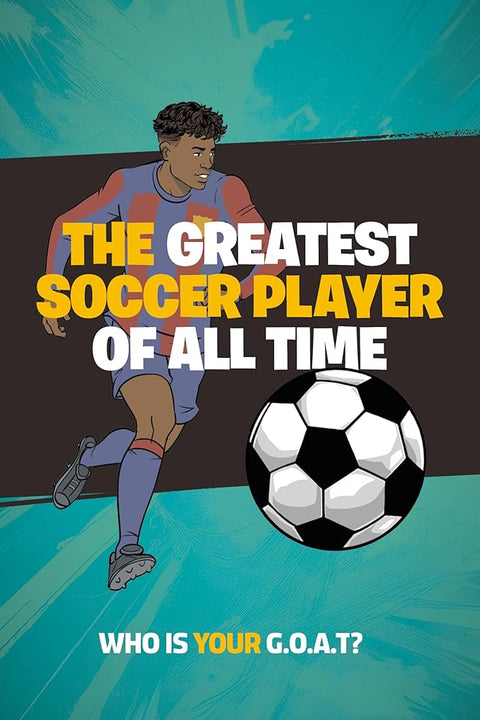 The Greatest Soccer Player of All Time: Thrilling Profiles of 12 Iconic AthletesWho Is Your GOAT? (Stocking Stuffers for Boys) cover image