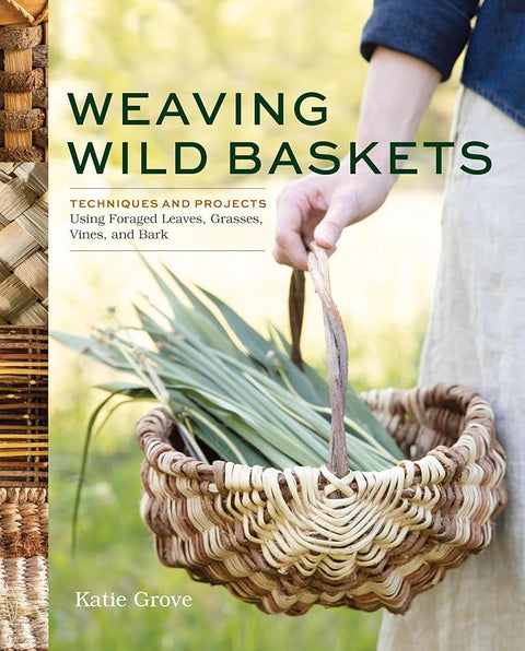 Weaving Wild Baskets: Techniques and Projects Using Foraged Leaves, Grasses, Vines, and Bark cover image