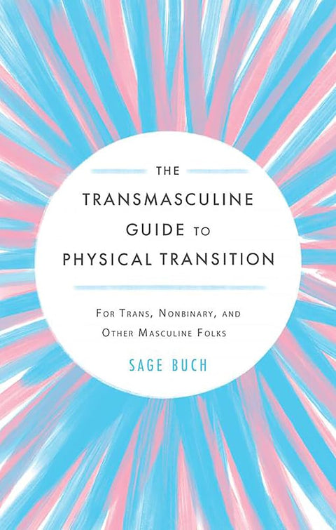 The Transmasculine Guide to Physical Transition: For Trans, Nonbinary, and Other Masculine Folks cover image