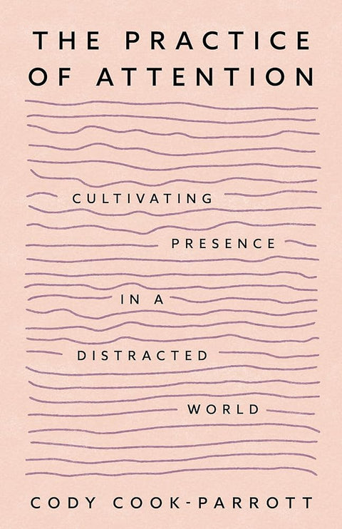 The Practice of Attention: Cultivating Presence in a Distracted World cover image