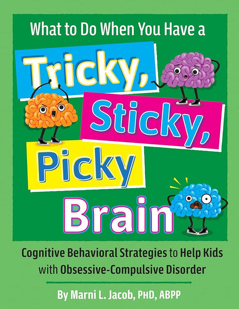 What to Do When You Have a Tricky, Sticky, Picky Brain: Cognitive Behavioral Strategies to Help Kids with Obsessive-Compulsive Disorder cover image