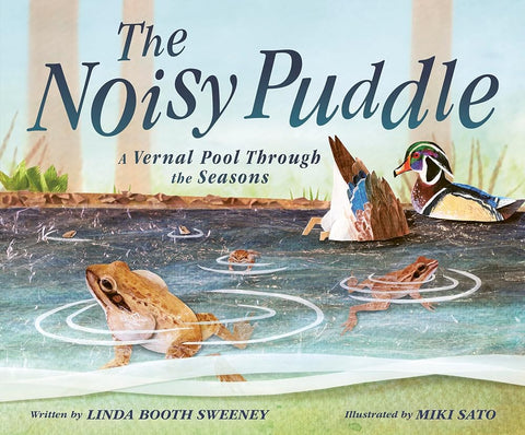 The Noisy Puddle: A Vernal Pool Through the Seasons cover image