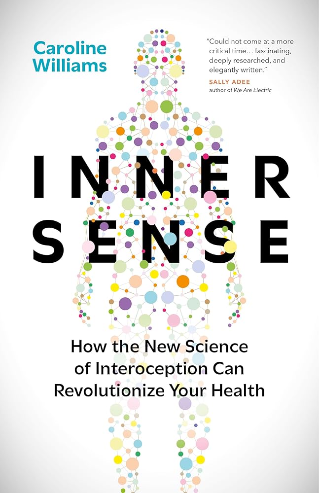 Inner Sense: How the New Science of Interoception Can Revolutionize Yo ...