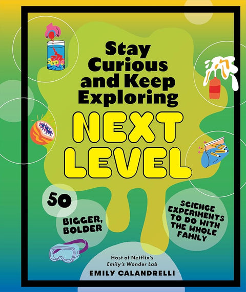 Stay Curious and Keep Exploring: Next Level: 50 Bigger, Bolder Science Experiments to Do with the Whole Family cover image