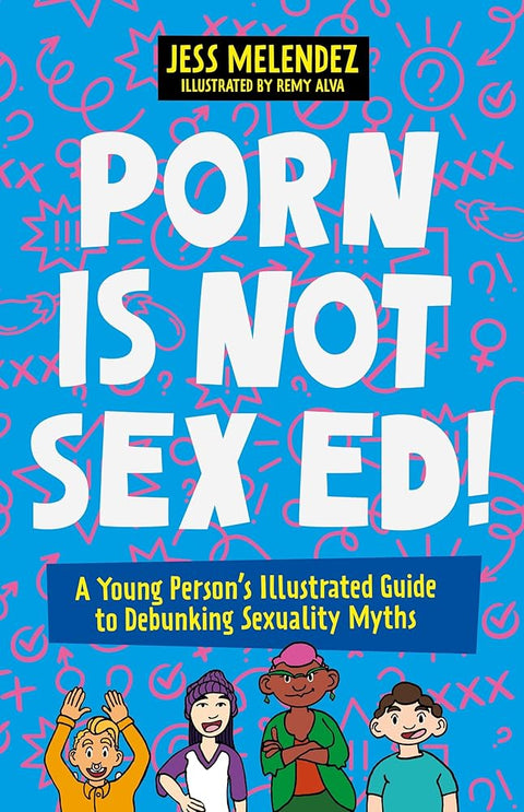 Porn is Not Sex Ed!: A Young Person's Illustrated Guide to Debunking Sexuality Myths cover image
