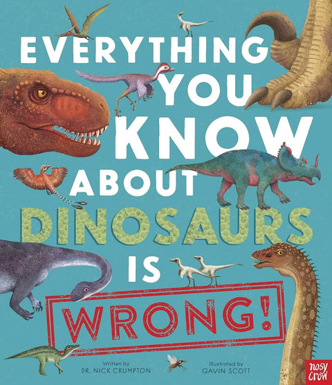 Everything You Know About Dinosaurs Is Wrong! cover image