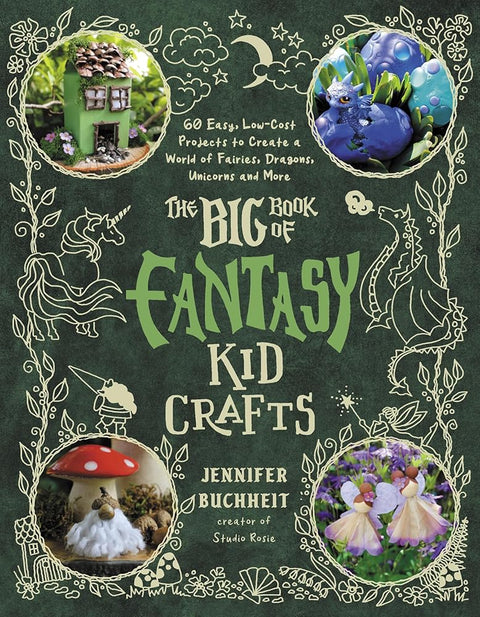 The Big Book of Fantasy Kid Crafts: 60 Easy, Low-Cost Projects to Create a World of Fairies, Dragons, Unicorns and More cover image