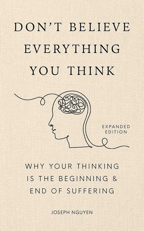 Don't Believe Everything You Think (Expanded Edition): Why Your Thinking Is The Beginning & End Of Suffering (Books By Joseph Nguyen) cover image