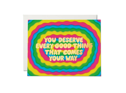 You Deserve Every Good Thing That Comes Your Way greeting card