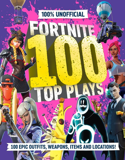 100% Unofficial Fortnite 100 Top Plays: 100% Unofficial Fortnite Top 100 Plays: the ultimate guide to the very best of Fortnite in 2025. The perfect gift for gamers and kids. cover image