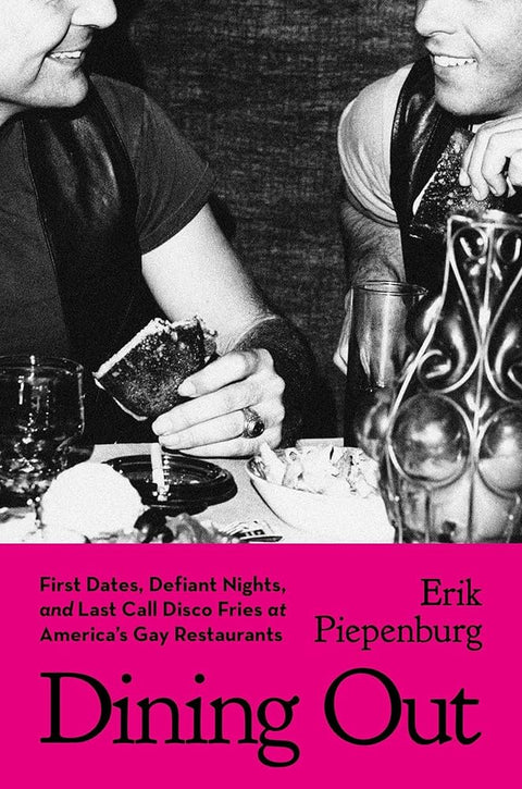 Dining Out: First Dates, Defiant Nights, and Last Call Disco Fries at America's Gay Restaurants cover image