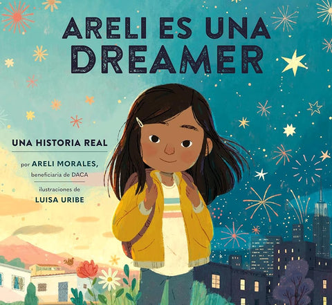 Areli Es Una Dreamer (Areli Is a Dreamer Spanish Edition): Una Historia Real por Areli Morales, Beneficiaria de DACA cover image