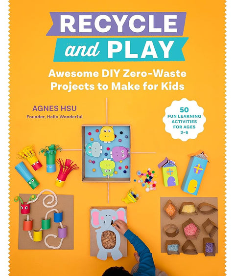 Recycle and Play: Awesome DIY Zero-Waste Projects to Make for Kids - 50 Fun Learning Activities for Ages 3-6 cover image