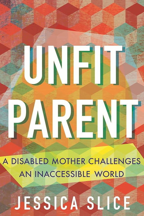 Unfit Parent: A Disabled Mother Challenges an Inaccessible World cover image