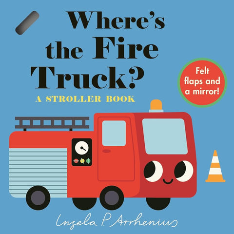 Where's the Fire Truck?: A Stroller Book: (An Interactive, Sensory Lift-the-Flap Book with Felt Flaps and a Mirror for Babies & Toddlers. Vehicles Include a Police Car, Ambulance, & Helicopter.) cover image
