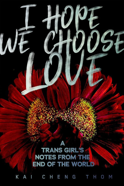 I Hope We Choose Love: A Trans Girl’s Notes from the End of the World cover image