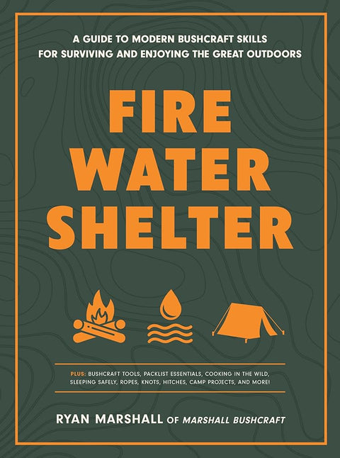 Fire, Water, Shelter: A Guide to Modern Bushcraft Skills for Surviving and Enjoying the Great Outdoors cover image