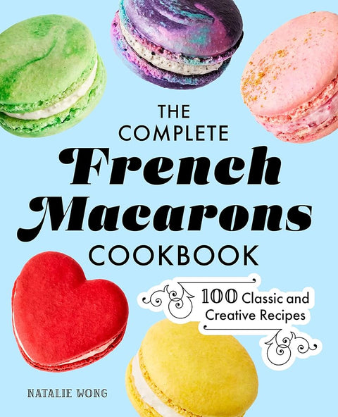 The Complete French Macarons Cookbook: 100 Classic and Creative Recipes cover image