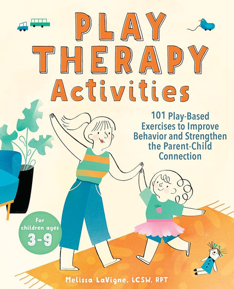 Play Therapy Activities: 101 Play-Based Exercises to Improve Behavior and Strengthen the Parent-Child Connection cover image