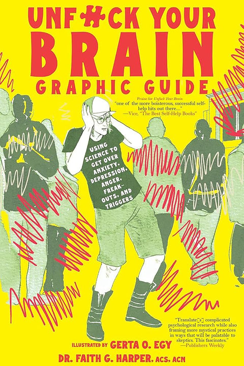 Unfuck Your Brain Graphic Guide: Using Science to Get over Anxiety, Depression, Anger, Freak-outs, and Triggers (5-minute Therapy) cover image