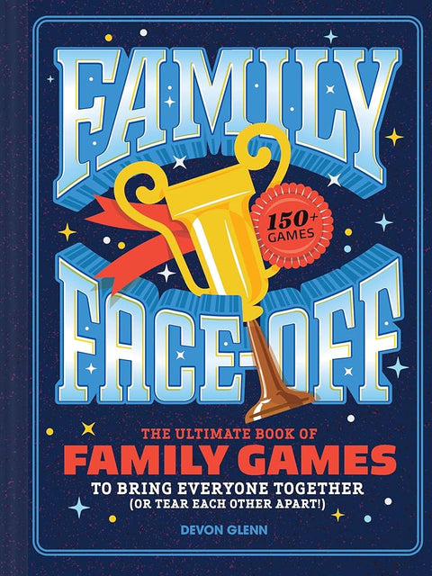 Family Face-Off: The Ultimate Book of Family Games to Bring Everyone Together (or Tear Each Other Apart!)―150+ Games! cover image