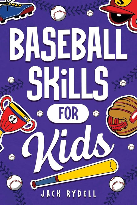 Baseball Skills for Kids: Essential Skills, Drills, and Tips to Play Like a Pro! cover image