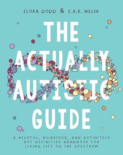 The Actually Autistic Guide: A Helpful, Hilarious, and Definitely Not Definitive Handbook for Living Life On the Spectrum cover image