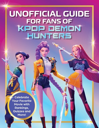 Unofficial Guide for Fans of KPop Demon Hunters: Celebrate your favorite movie with rankings, quizzes and more!