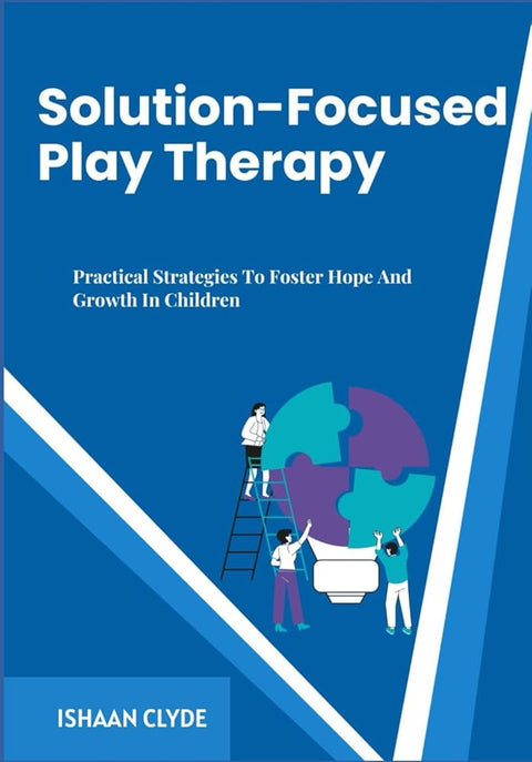 Solution-Focused Play Therapy: Practical Strategies To Foster Hope And Growth In Children cover image