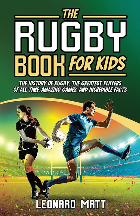 The Rugby Book for Kids: The History of Rugby, the Greatest Players of All Time, Amazing Games, and Incredible Facts cover image