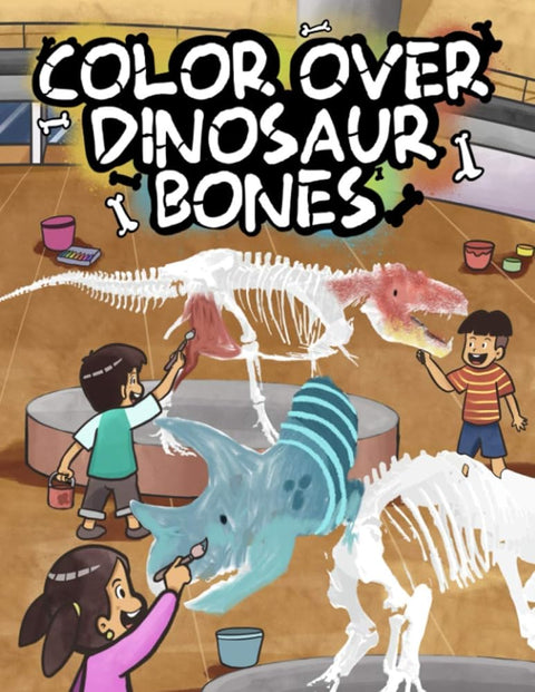 Color Over Dinosaur Bones: Anatomy Coloring Book With Dinosaur Facts for Little Paleontologists, Freely Enjoyed by Kids and Adults Together cover image