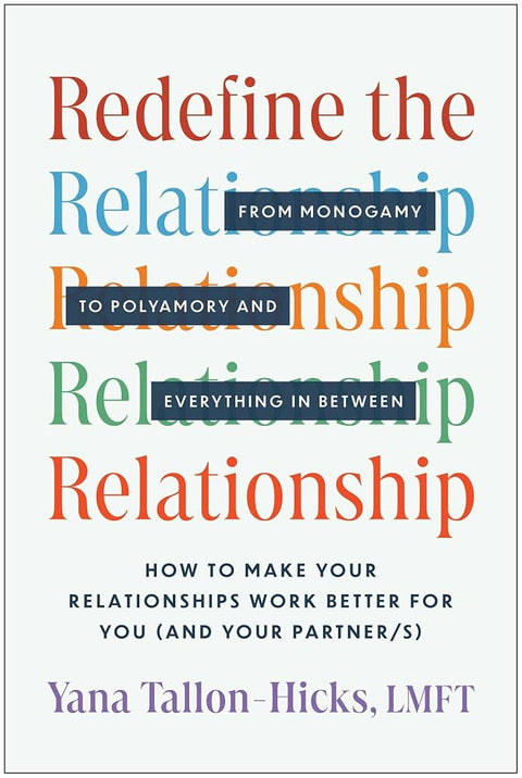 Redefine the Relationship: From Monogamy to Polyamory, and Everything in Between―How to Make Your Relationships Work Better for You (and Your Partner/s) cover image